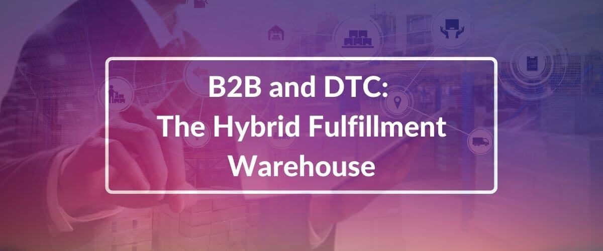 B2B and DTC: The Hybrid Fulfillment Warehouse