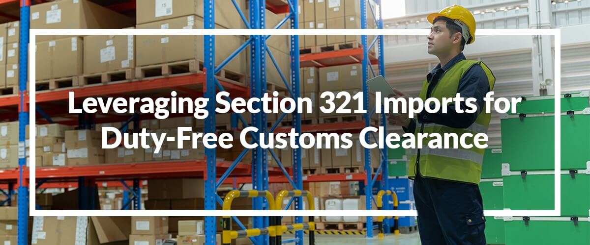 Leveraging Section 321 Imports for Duty-Free Customs Clearance