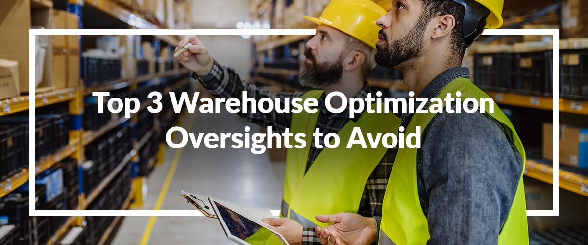 Top 3 Warehouse Optimization Oversights to Avoid