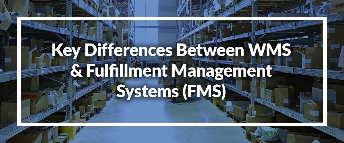 Key Differences Between WMS & Fulfillment Management Systems (FMS)