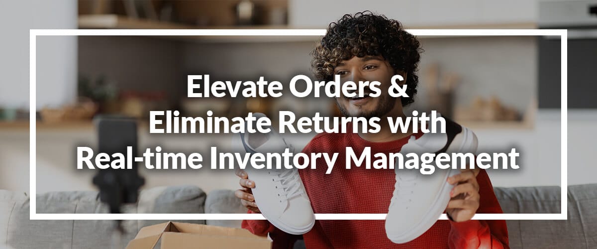 Elevate Orders & Eliminate Returns with Real-time Inventory Management